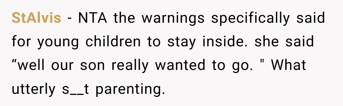 StAlvis − NTA the warnings specifically said for young children to stay inside. she said “well our son really wanted to go. " What utterly s__t parenting.