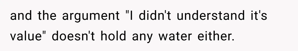 and the argument "I didn't understand it's value" doesn't hold any water either.