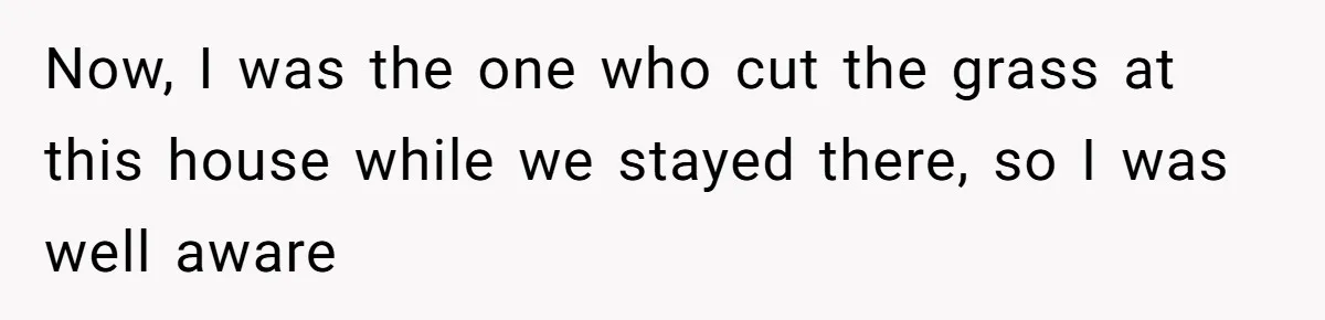 Now, I was the one who cut the grass at this house while we stayed there, so I was well aware