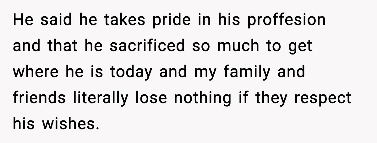 He said he takes pride in his proffesion and that he sacrificed so much to get where he is today and my family and friends literally lose nothing if they...