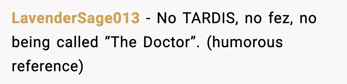 LavenderSage013 - No TARDIS, no fez, no being called “The Doctor”. (humorous reference)