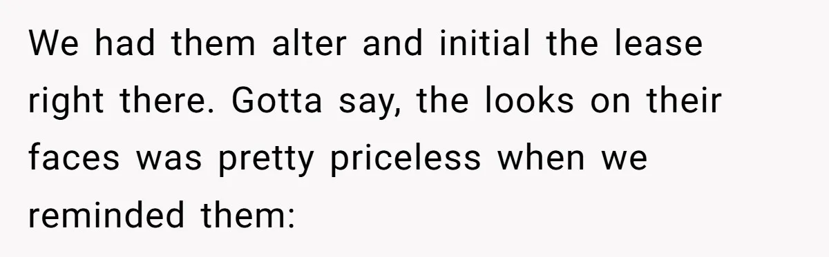 We had them alter and initial the lease right there. Gotta say, the looks on their faces was pretty priceless when we reminded them: