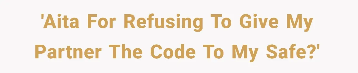 'AITA for refusing to give my partner the code to my safe?'