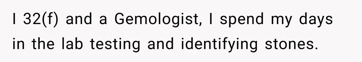 I 32(f) and a Gemologist, I spend my days in the lab testing and identifying stones.