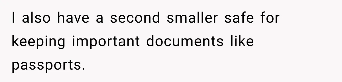 I also have a second smaller safe for keeping important documents like passports.