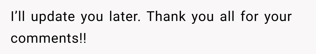 I’ll update you later. Thank you all for your comments!!