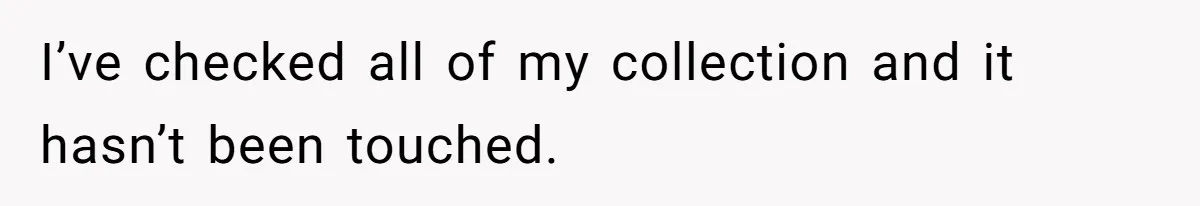 I’ve checked all of my collection and it hasn’t been touched.