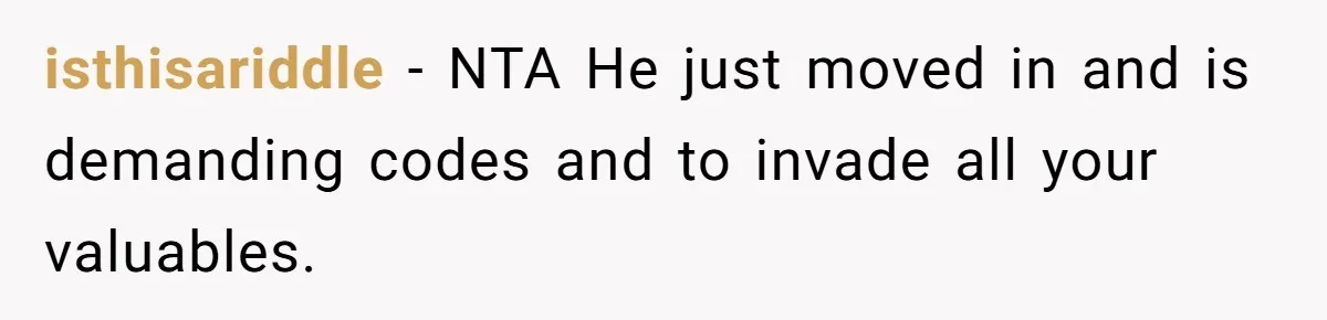 isthisariddle − NTA He just moved in and is demanding codes and to invade all your valuables.