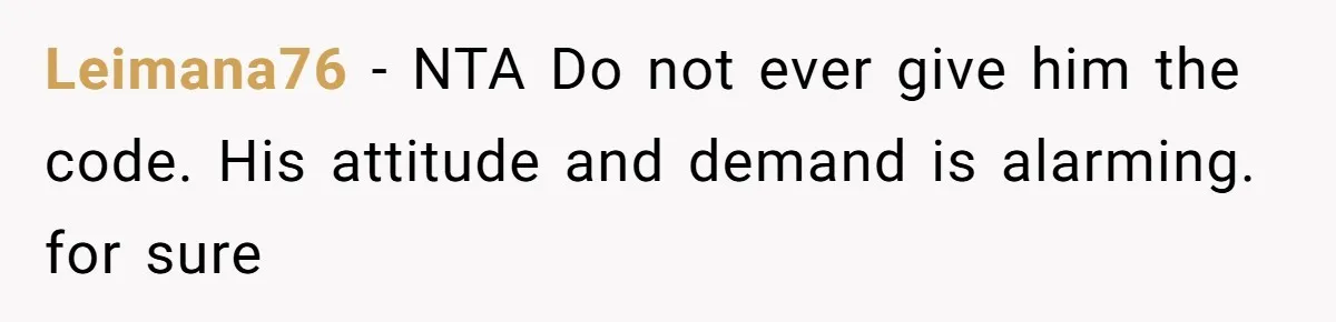 Leimana76 − NTA Do not ever give him the code. His attitude and demand is alarming. for sure
