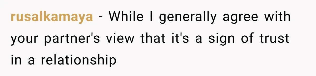 rusalkamaya − While I generally agree with your partner's view that it's a sign of trust in a relationship
