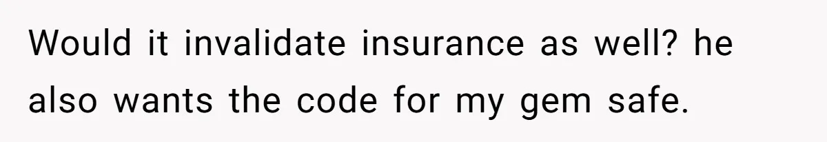 Would it invalidate insurance as well? he also wants the code for my gem safe.