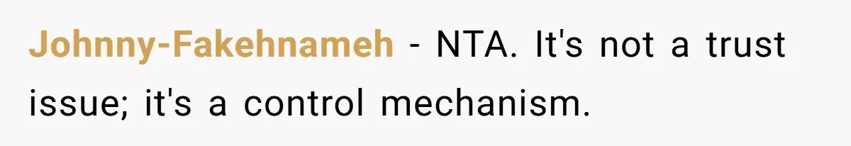 Johnny-Fakehnameh − NTA. It's not a trust issue; it's a control mechanism.
