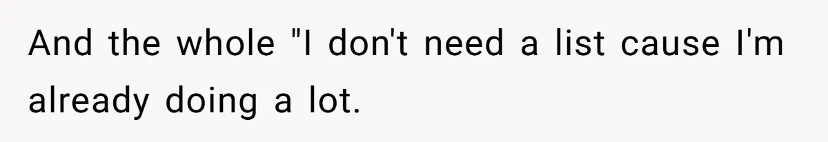 And the whole "I don't need a list cause I'm already doing a lot.