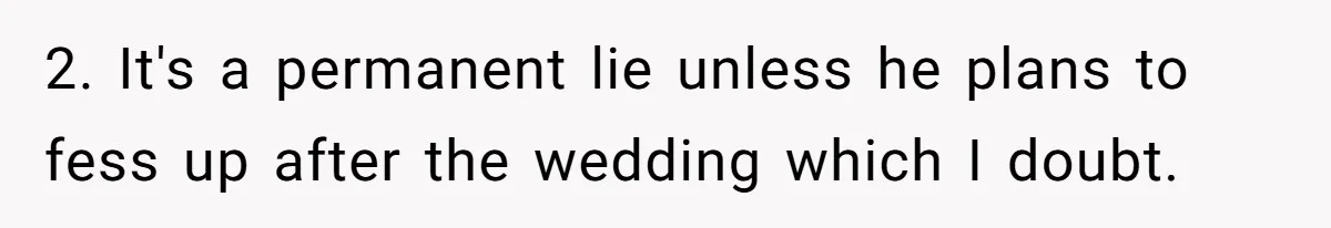 2. It's a permanent lie unless he plans to fess up after the wedding which I doubt.