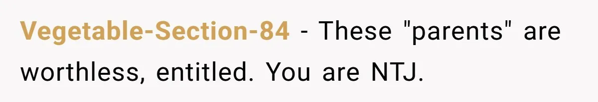 Vegetable-Section-84 − These "parents" are worthless, entitled. You are NTJ.