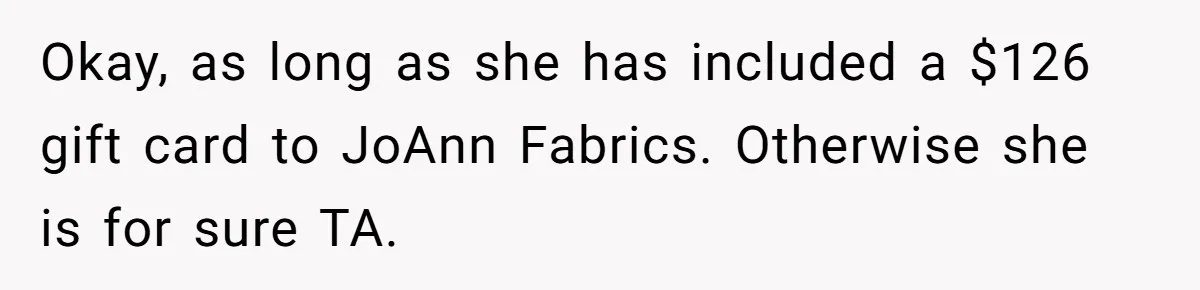 Okay, as long as she has included a $126 gift card to JoAnn Fabrics. Otherwise she is for sure TA.