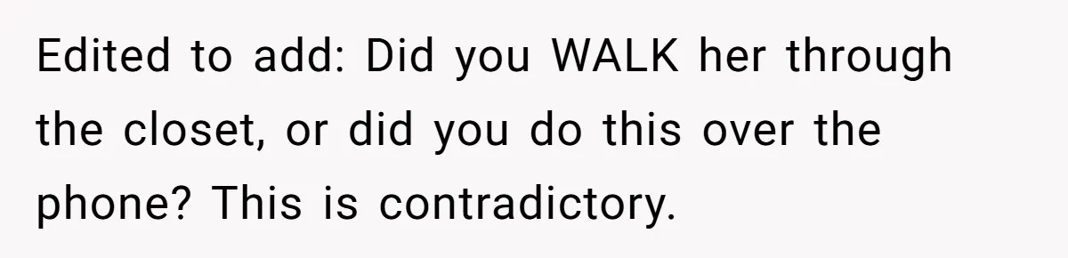 Edited to add: Did you WALK her through the closet, or did you do this over the phone? This is contradictory.