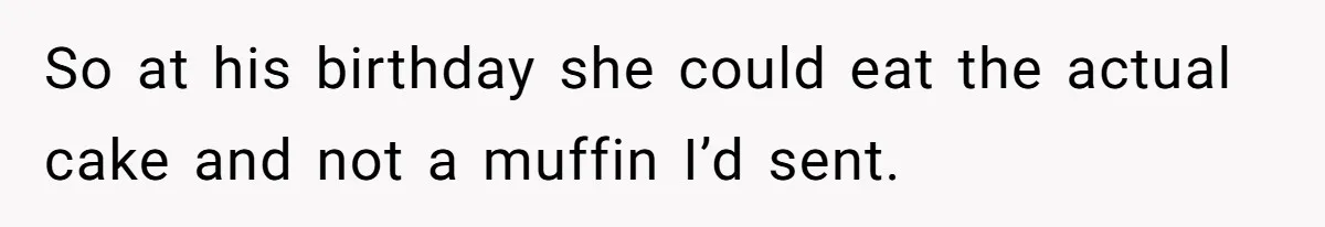 So at his birthday she could eat the actual cake and not a muffin I’d sent.