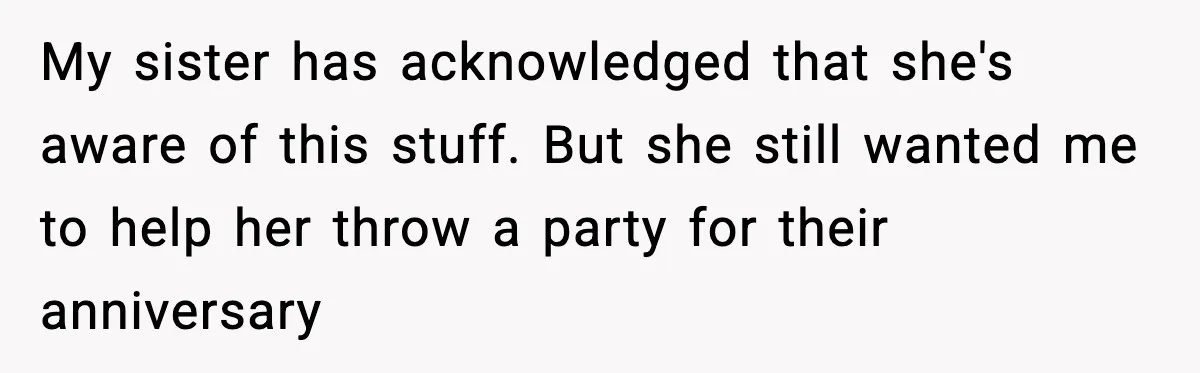 My sister has acknowledged that she's aware of this stuff. But she still wanted me to help her throw a party for their anniversary