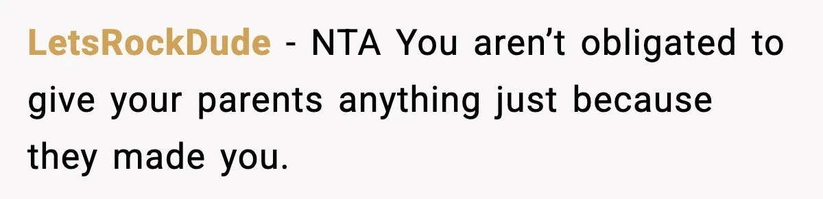 LetsRockDude - NTA You aren’t obligated to give your parents anything just because they made you.