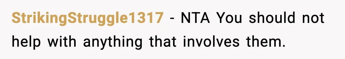 StrikingStruggle1317 - NTA You should not help with anything that involves them.