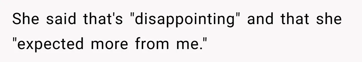 She said that's "disappointing" and that she "expected more from me."
