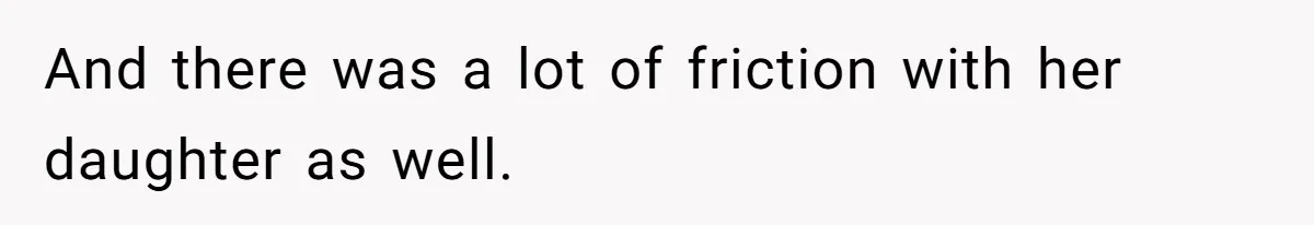 And there was a lot of friction with her daughter as well.