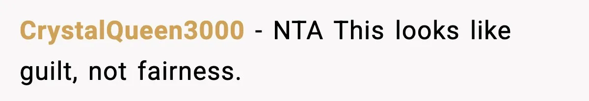 CrystalQueen3000 - NTA This looks like guilt, not fairness.