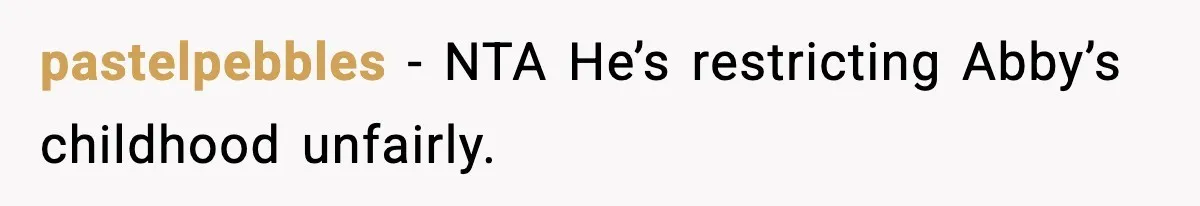 pastelpebbles - NTA He’s restricting Abby’s childhood unfairly.