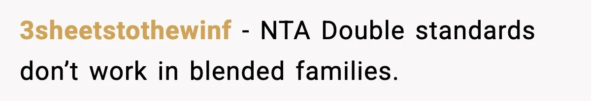 3sheetstothewinf - NTA Double standards don’t work in blended families.