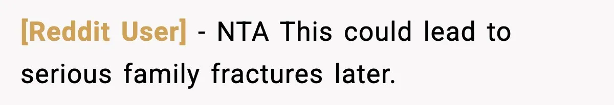 [Reddit User] - NTA This could lead to serious family fractures later.