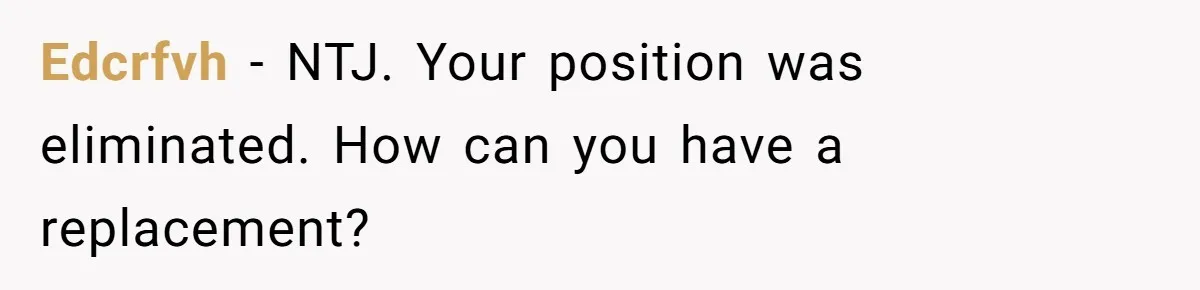 Edcrfvh − NTJ. Your position was eliminated. How can you have a replacement?