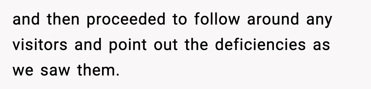 and then proceeded to follow around any visitors and point out the deficiencies as we saw them.