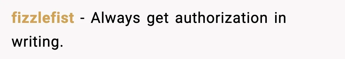 fizzlefist - Always get authorization in writing.