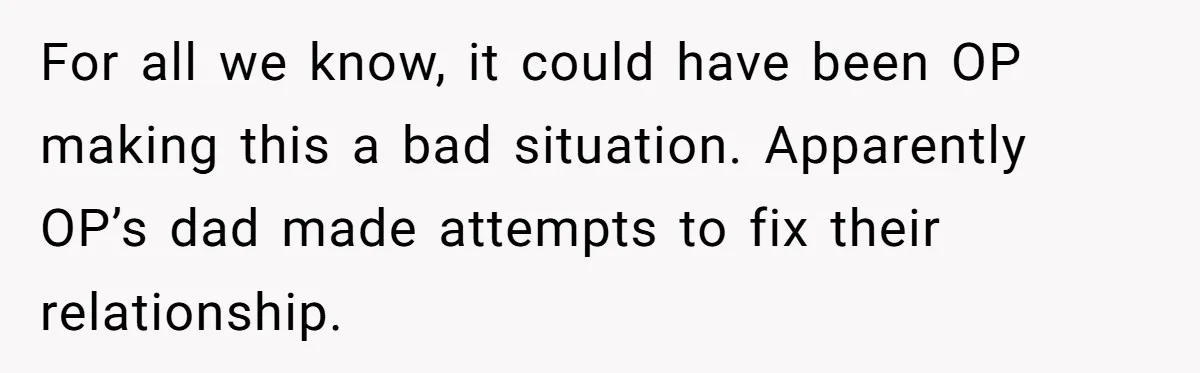 For all we know, it could have been OP making this a bad situation. Apparently OP’s dad made attempts to fix their relationship.