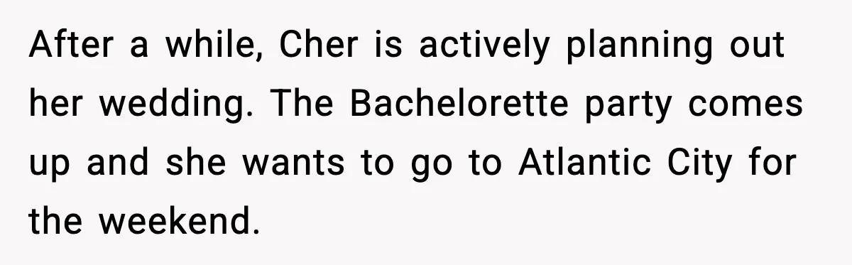 After a while, Cher is actively planning out her wedding. The Bachelorette party comes up and she wants to go to Atlantic City for the weekend.