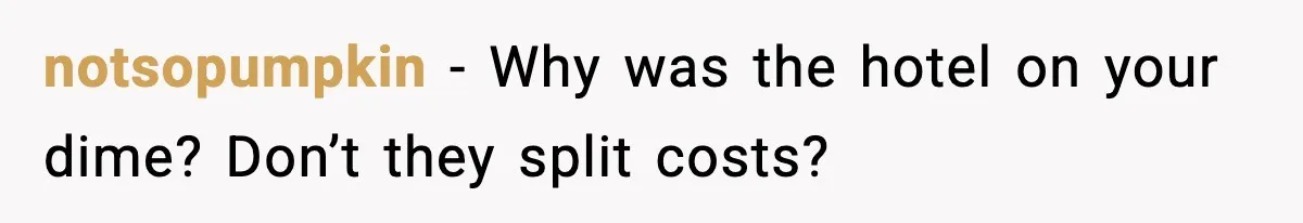 notsopumpkin - Why was the hotel on your dime? Don’t they split costs?