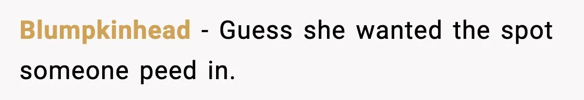 Blumpkinhead - Guess she wanted the spot someone peed in.