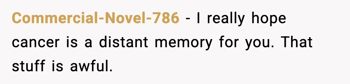 Commercial-Novel-786 - I really hope cancer is a distant memory for you. That stuff is awful.