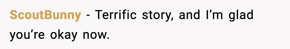 ScoutBunny - Terrific story, and I’m glad you’re okay now.