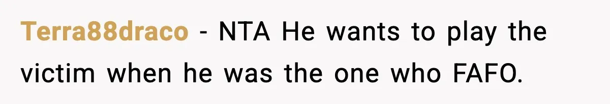 Terra88draco - NTA He wants to play the victim when he was the one who FAFO.