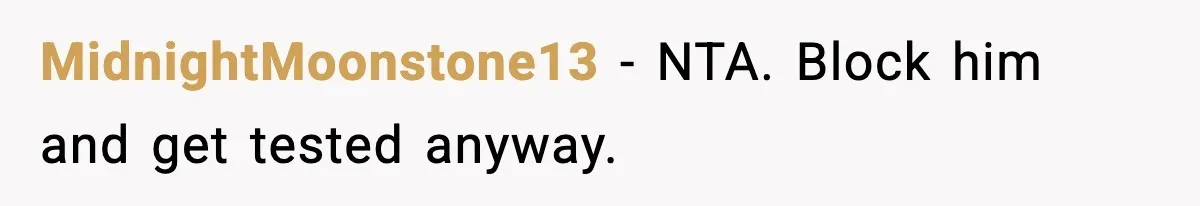 MidnightMoonstone13 - NTA. Block him and get tested anyway.