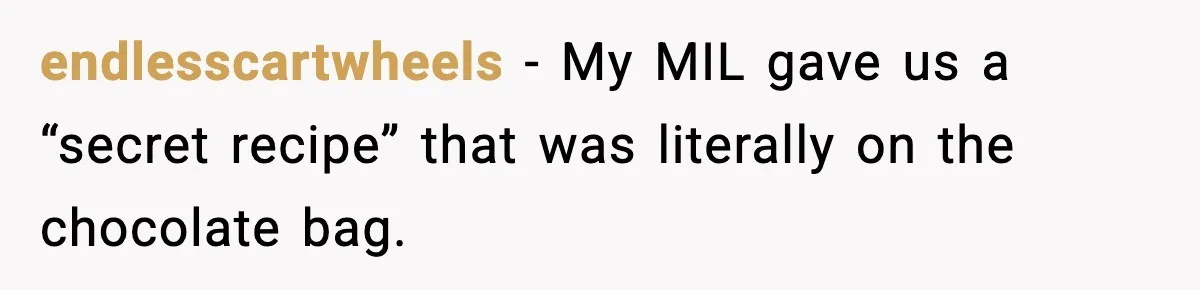 endlesscartwheels - My MIL gave us a “secret recipe” that was literally on the chocolate bag.