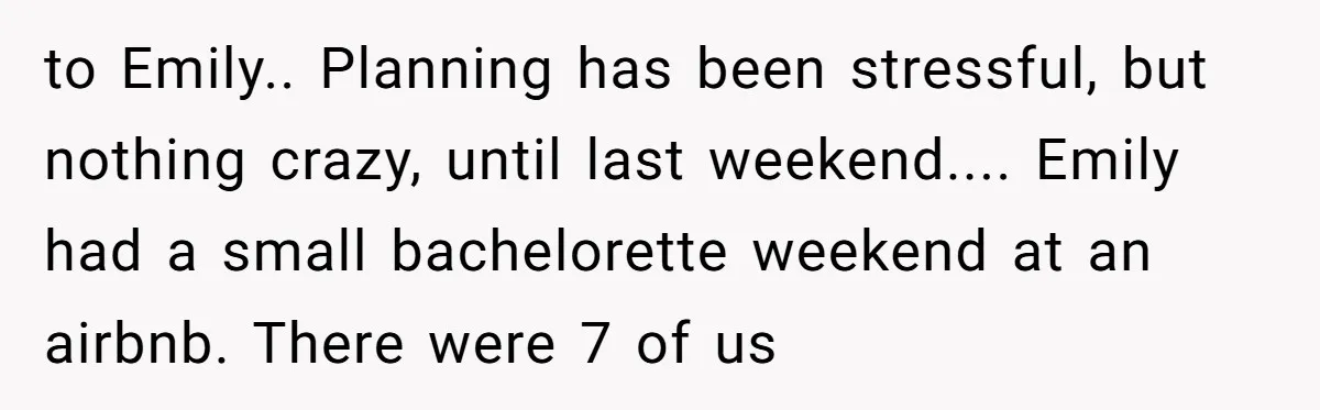 to Emily.. Planning has been stressful, but nothing crazy, until last weekend.... Emily had a small bachelorette weekend at an airbnb. There were 7 of us