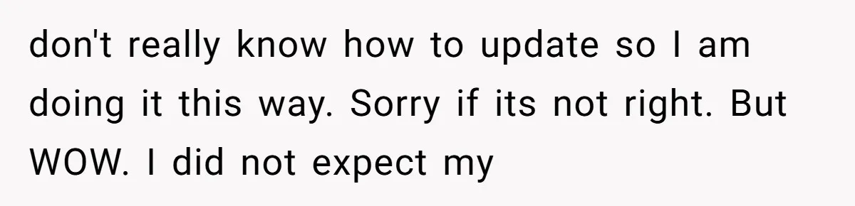 don't really know how to update so I am doing it this way. Sorry if its not right. But WOW. I did not expect my