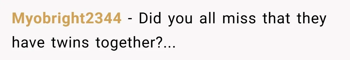 Myobright2344 − Did you all miss that they have twins together?...