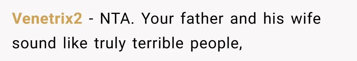 Venetrix2 − NTA. Your father and his wife sound like truly terrible people,