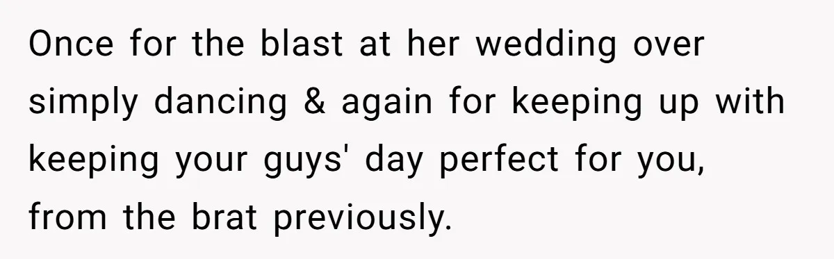 Once for the blast at her wedding over simply dancing & again for keeping up with keeping your guys' day perfect for you, from the brat previously.