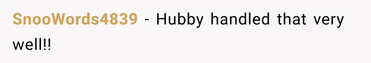 SnooWords4839 − Hubby handled that very well!!