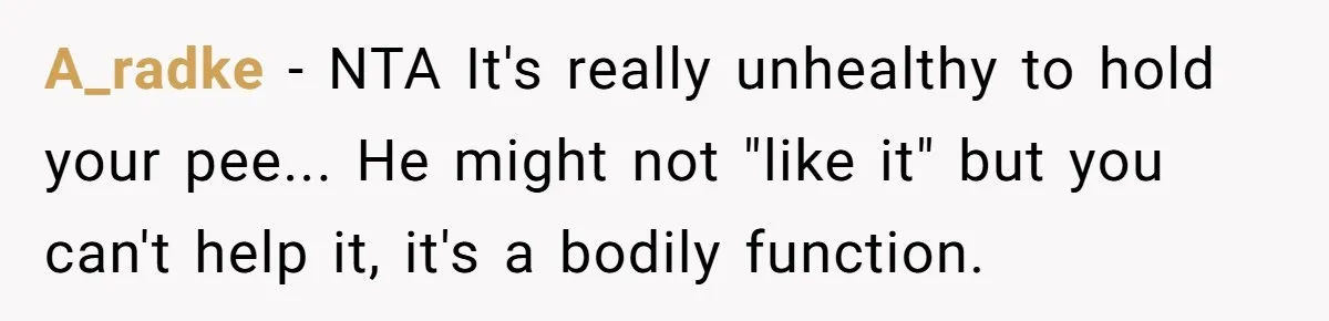 A_radke − NTA It's really unhealthy to hold your pee... He might not "like it" but you can't help it, it's a bodily function.